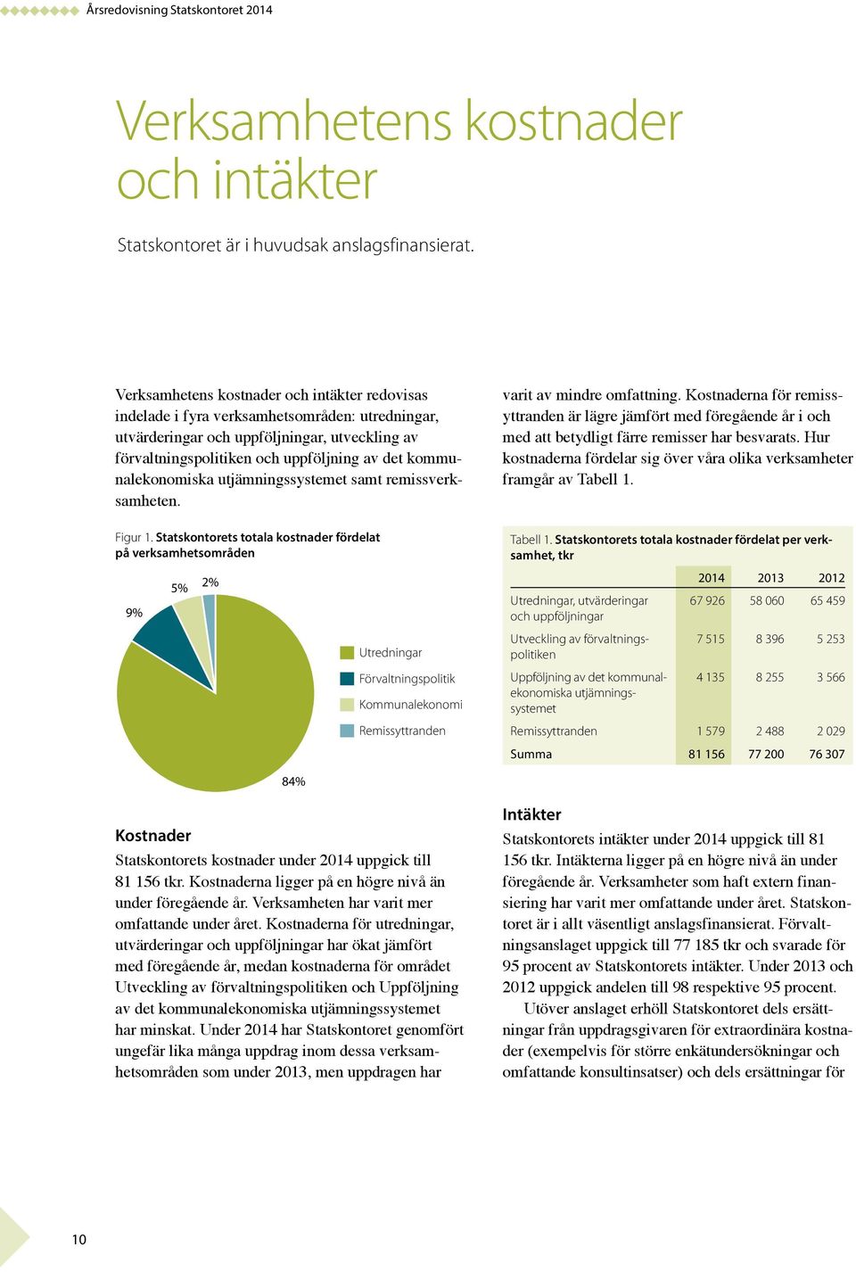 kommunalekonomiska utjämningssystemet samt remissverksamheten. varit av mindre omfattning.