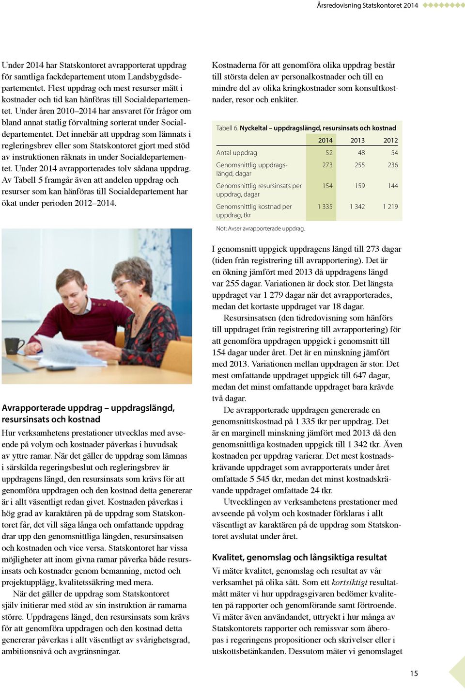 Under åren 2010 2014 har ansvaret för frågor om bland annat statlig förvaltning sorterat under Socialdepartementet.