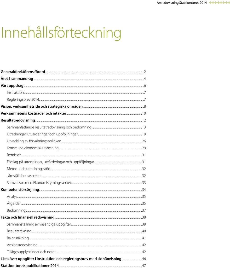 ..19 Utveckling av förvaltningspolitiken...26 Kommunalekonomisk utjämning...29 Remisser...31 Förslag på utredningar, utvärderingar och uppföljningar...31 Metod- och utredningsstöd.