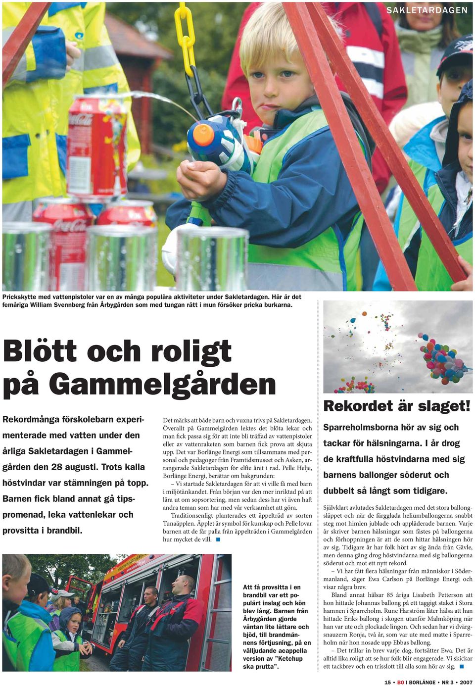 Blött och roligt på Gammelgården Rekordmånga förskolebarn experimenterade med vatten under den årliga Sakletardagen i Gammelgården den 28 augusti. Trots kalla höstvindar var stämningen på topp.