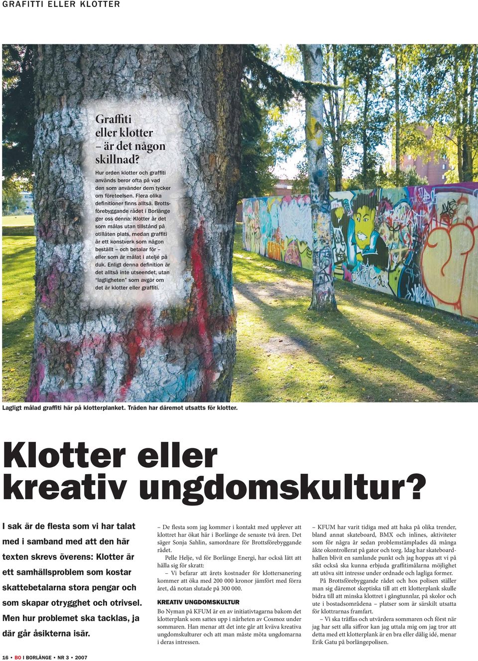 Brottsförebyggande rådet i Borlänge ger oss denna: Klotter är det som målas utan tillstånd på otillåten plats, medan graffiti är ett konstverk som någon beställt och betalar för eller som är målat i