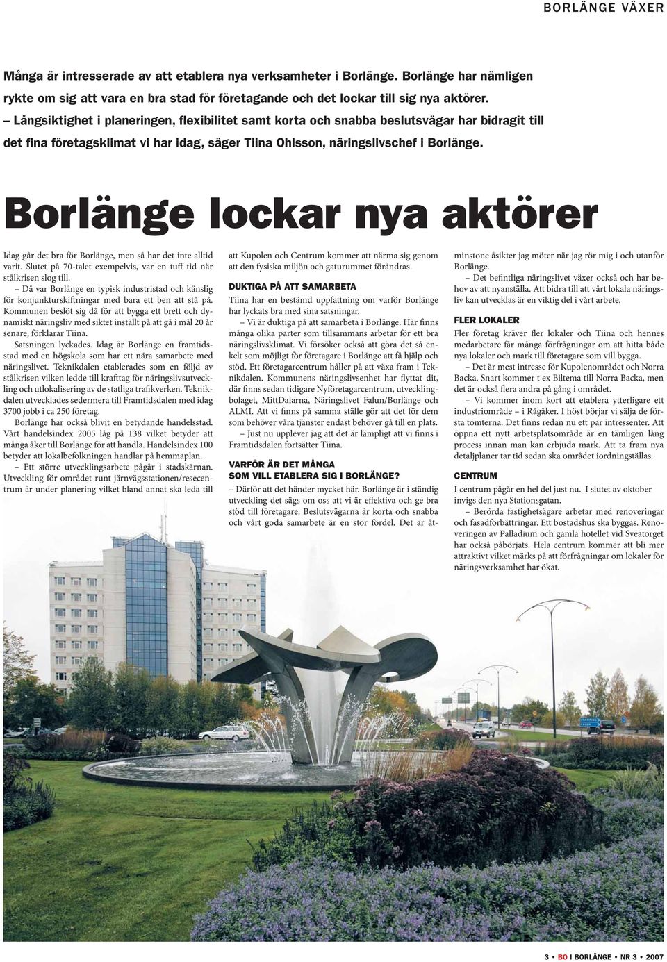 Borlänge lockar nya aktörer Idag går det bra för Borlänge, men så har det inte alltid varit. Slutet på 70-talet exempelvis, var en tuff tid när stålkrisen slog till.