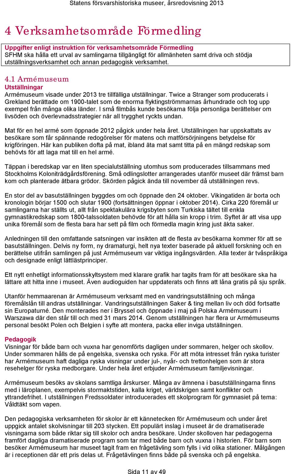 Twice a Stranger som producerats i Grekland berättade om 1900-talet som de enorma flyktingströmmarnas århundrade och tog upp exempel från många olika länder.