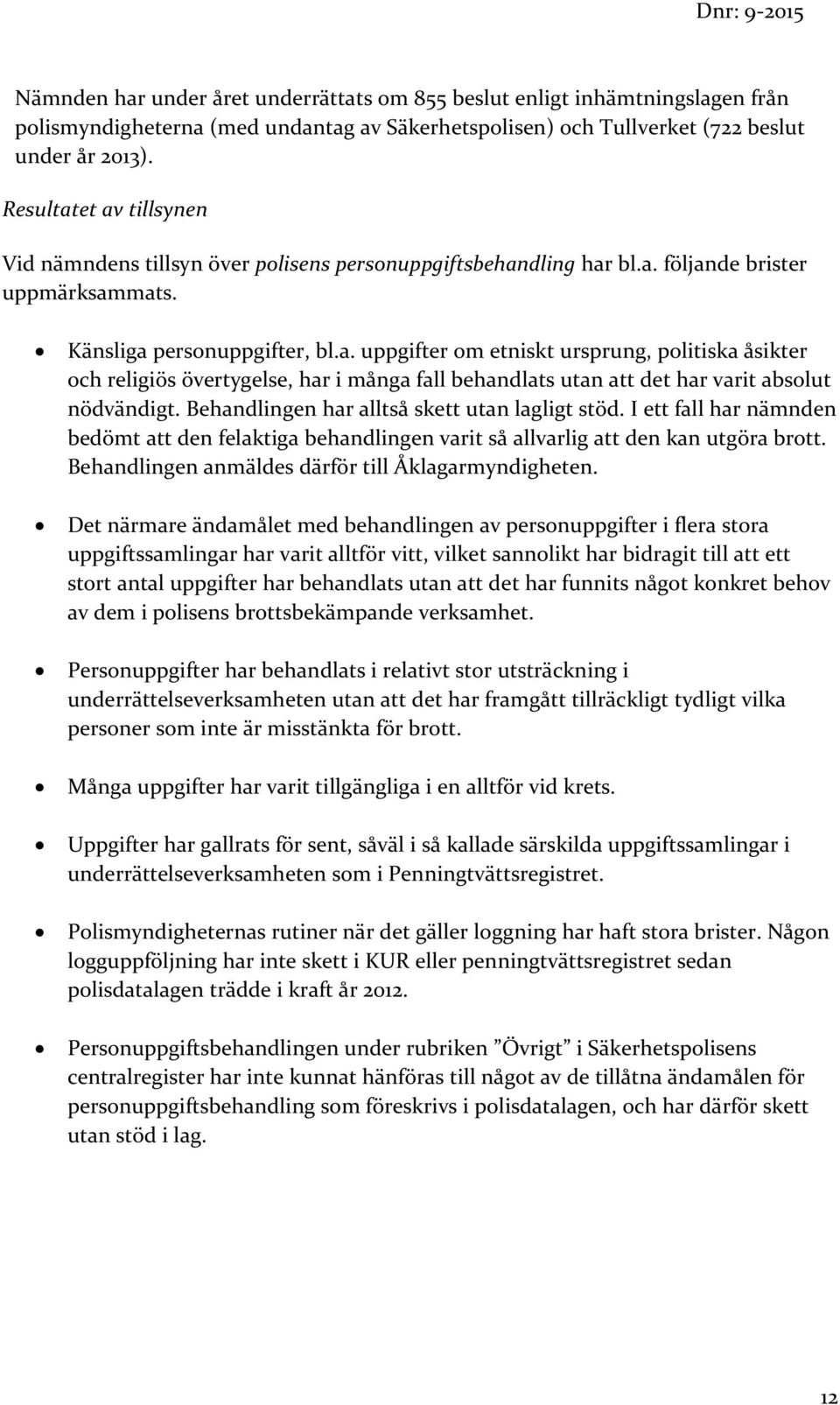 Behandlingen har alltså skett utan lagligt stöd. I ett fall har nämnden bedömt att den felaktiga behandlingen varit så allvarlig att den kan utgöra brott.