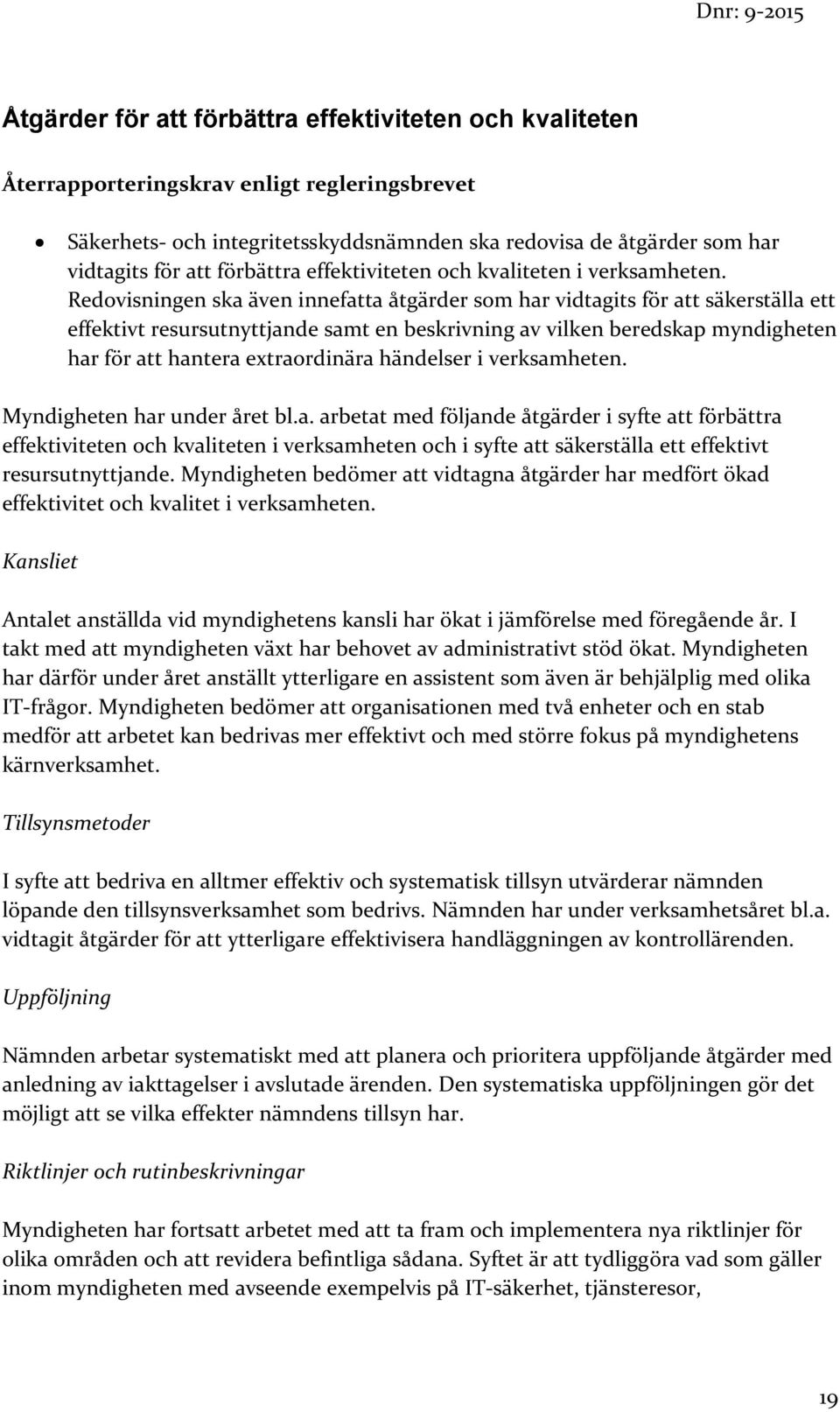 Redovisningen ska även innefatta åtgärder som har vidtagits för att säkerställa ett effektivt resursutnyttjande samt en beskrivning av vilken beredskap myndigheten har för att hantera extraordinära