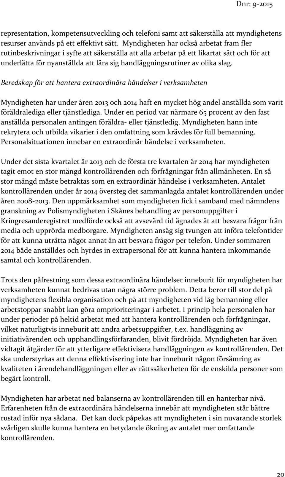 olika slag. Beredskap för att hantera extraordinära händelser i verksamheten Myndigheten har under åren 2013 och 2014 haft en mycket hög andel anställda som varit föräldralediga eller tjänstlediga.