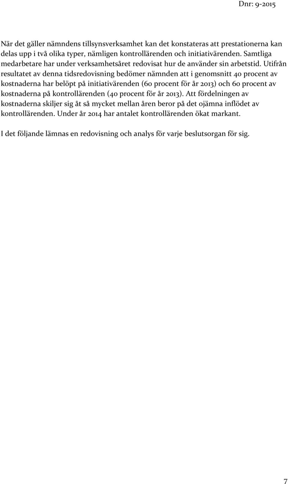 Utifrån resultatet av denna tidsredovisning bedömer nämnden att i genomsnitt 40 procent av kostnaderna har belöpt på initiativärenden (60 procent för år 2013) och 60 procent av