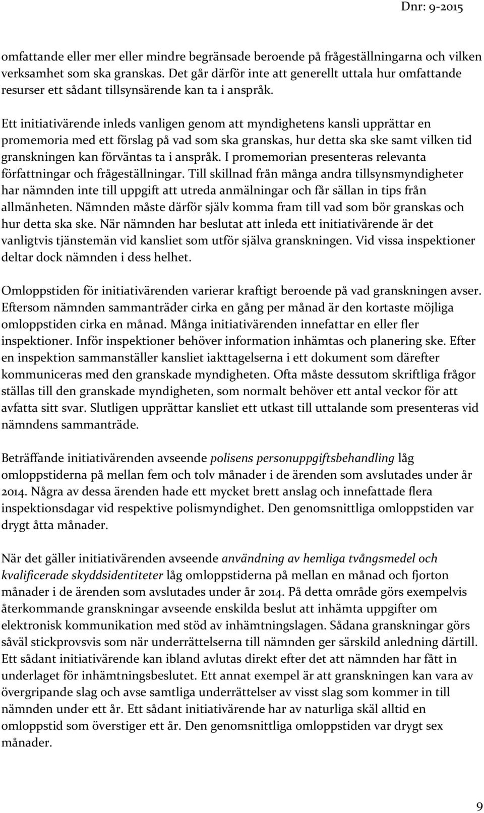 Ett initiativärende inleds vanligen genom att myndighetens kansli upprättar en promemoria med ett förslag på vad som ska granskas, hur detta ska ske samt vilken tid granskningen kan förväntas ta i