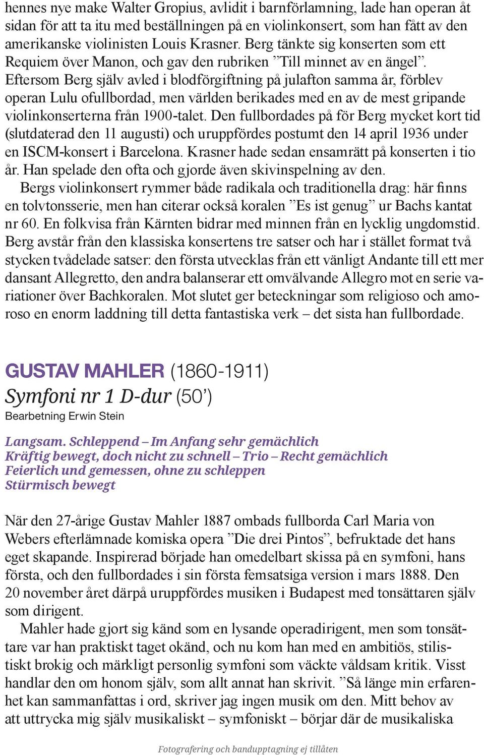 Eftersom Berg själv avled i blodförgiftning på julafton samma år, förblev operan Lulu ofullbordad, men världen berikades med en av de mest gripande violinkonserterna från 1900-talet.