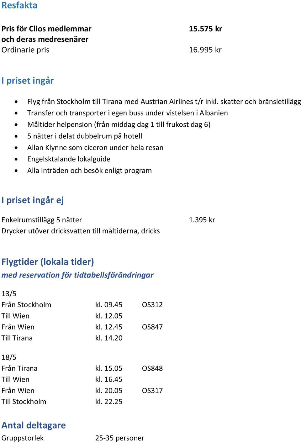 som ciceron under hela resan Engelsktalande lokalguide Alla inträden och besök enligt program I priset ingår ej Enkelrumstillägg 5 nätter Drycker utöver dricksvatten till måltiderna, dricks 1.