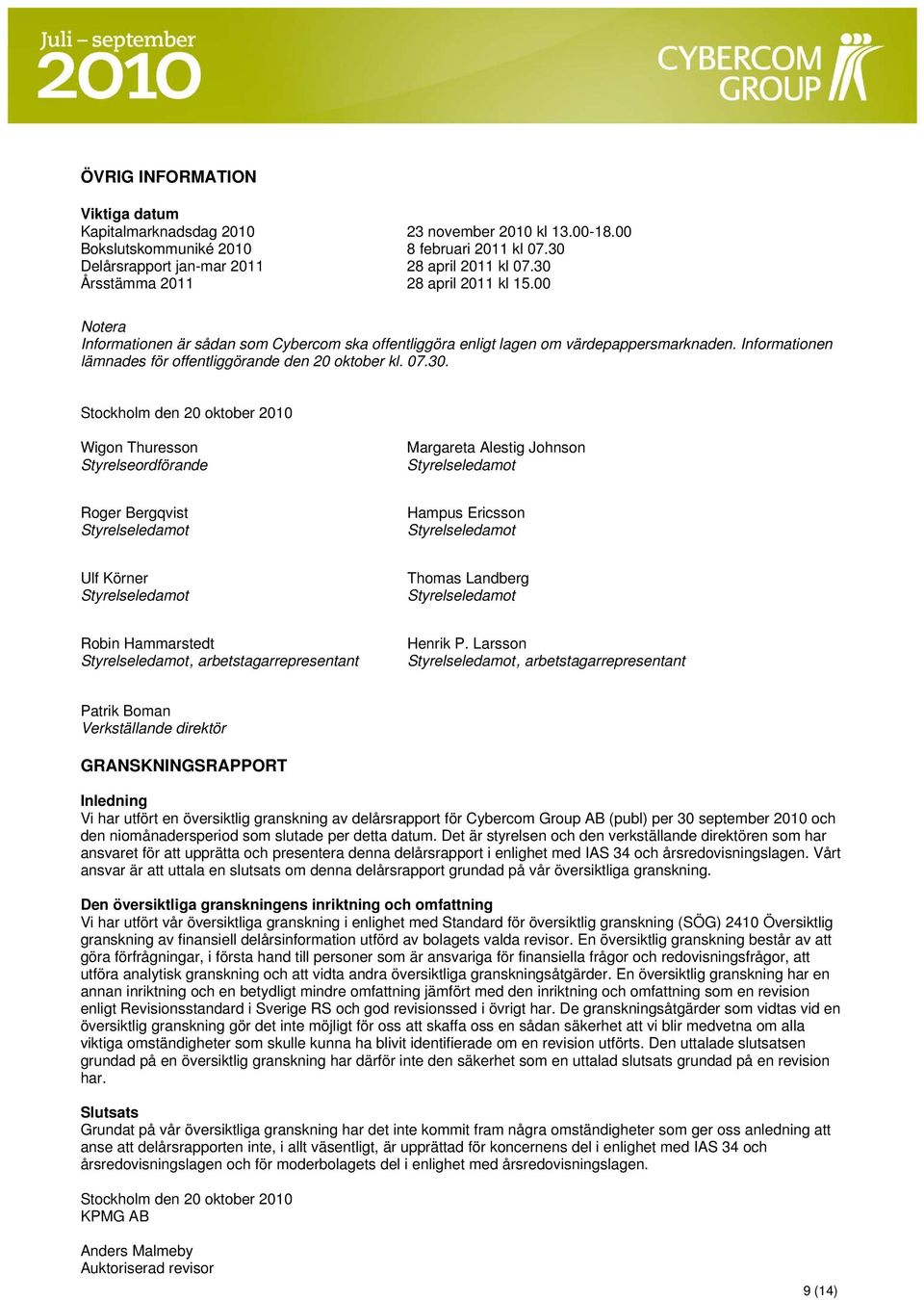 3. Stockholm den 2 oktober 21 Wigon Thuresson Styrelseordförande Margareta Alestig Johnson Styrelseledamot Roger Bergqvist Styrelseledamot Hampus Ericsson Styrelseledamot Ulf Körner Styrelseledamot