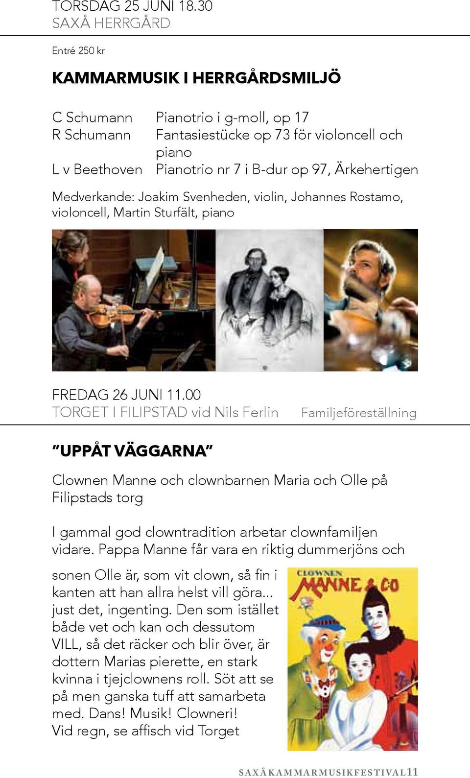 Ärkehertigen Medverkande: Joakim Svenheden, violin, Johannes Rostamo, violoncell, Martin Sturfält, piano fredag 26 juni 11.