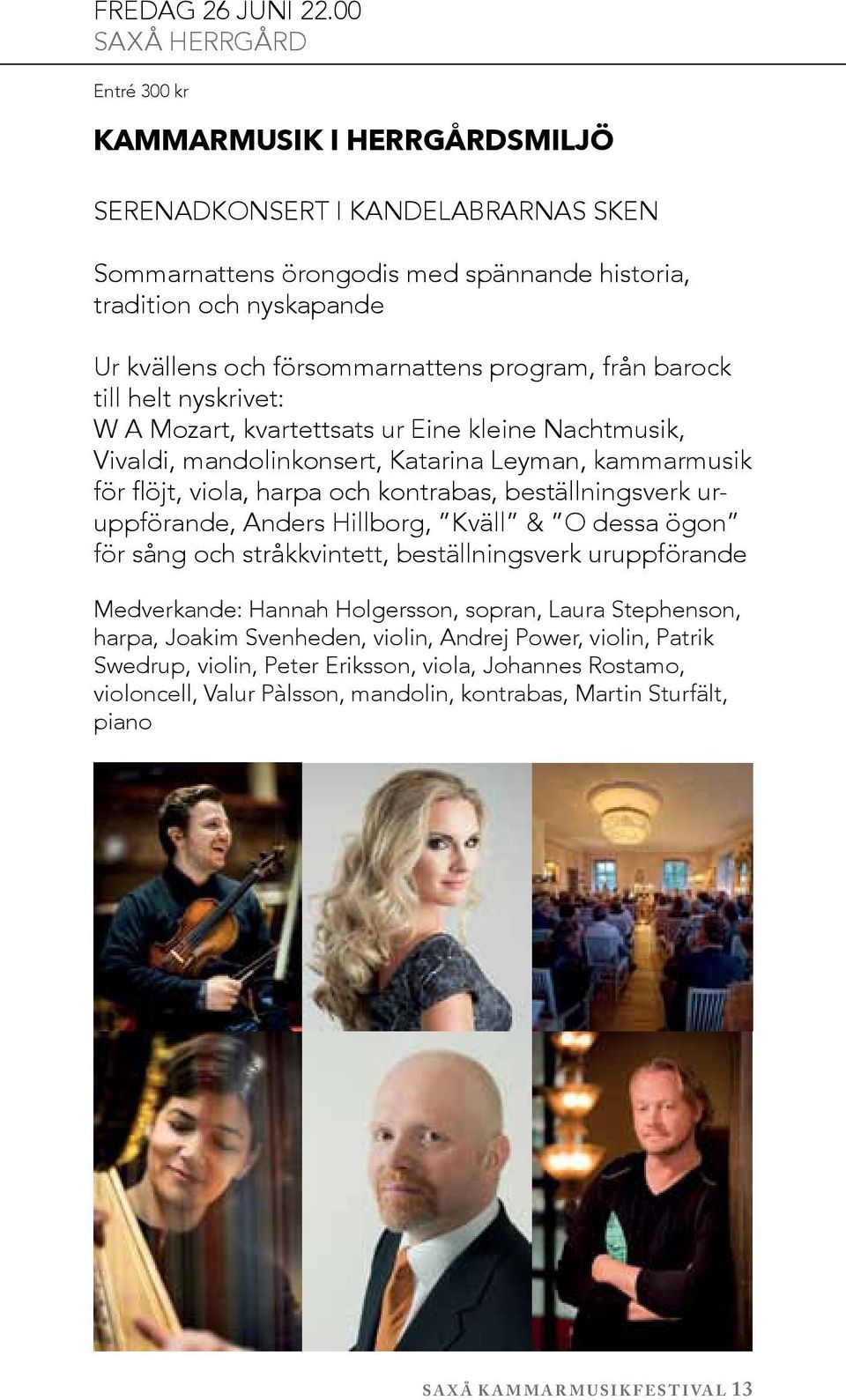 försommarnattens program, från barock till helt nyskrivet: W A Mozart, kvartettsats ur Eine kleine Nachtmusik, Vivaldi, mandolinkonsert, Katarina Leyman, kammarmusik för flöjt, viola, harpa och