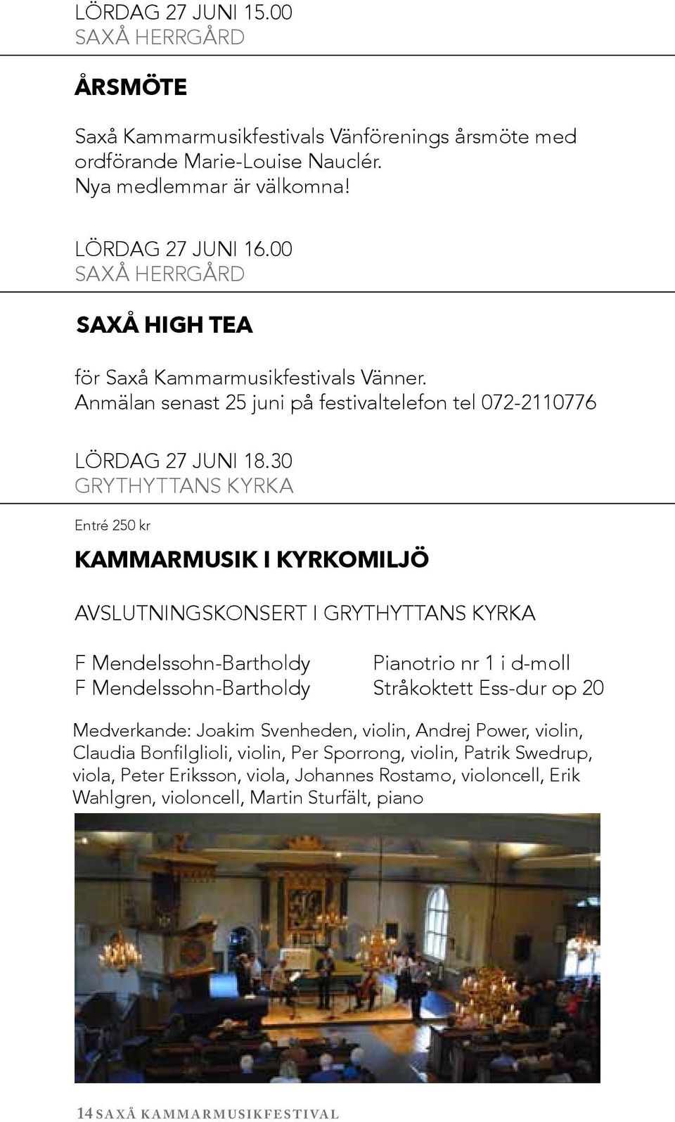 30 grythyttans kyrka Entré 250 kr kammarmusik i kyrkomiljö AVSLUTNINGSKONSERT I GRYTHYTTANS KYRKA F Mendelssohn-Bartholdy Pianotrio nr 1 i d-moll F Mendelssohn-Bartholdy Stråkoktett Ess-dur op