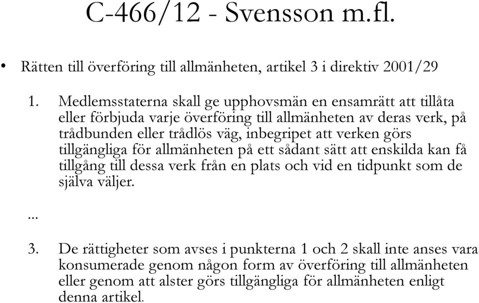 inbegripet att verken görs tillgängliga för allmänheten på ett sådant sätt att enskilda kan få tillgång till dessa verk från en plats och vid en tidpunkt som de