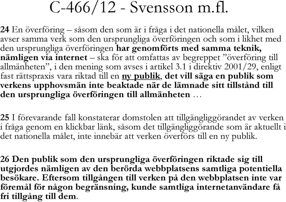 teknik, nämligen via internet ska för att omfattas av begreppet överföring till allmänheten, i den mening som avses i artikel 3.