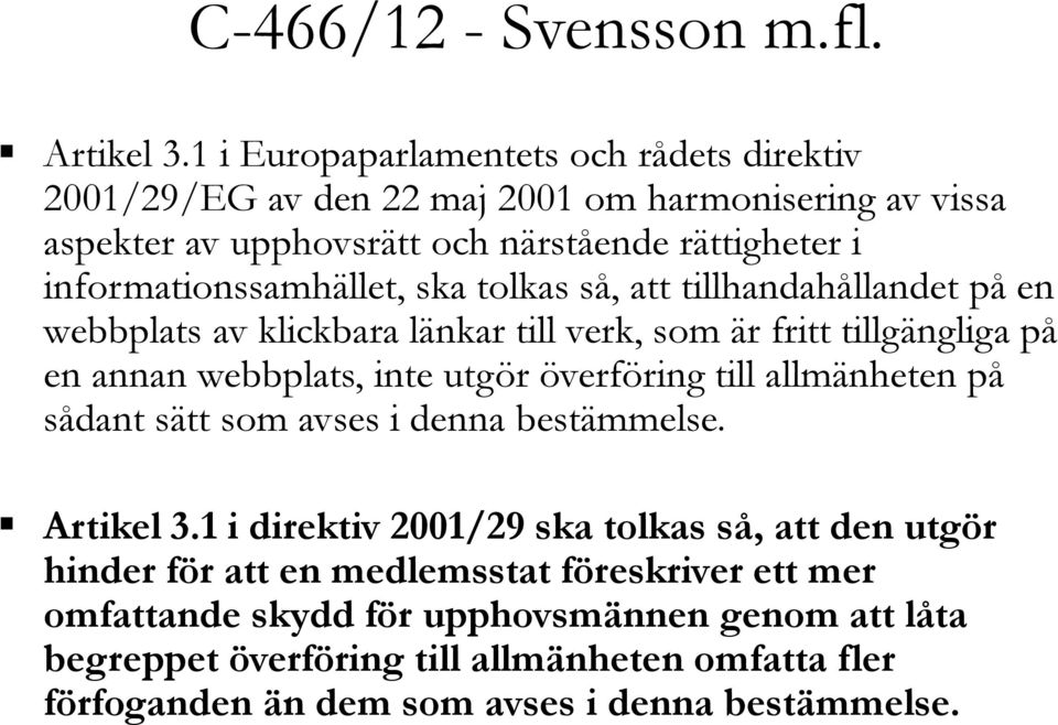 informationssamhället, ska tolkas så, att tillhandahållandet på en webbplats av klickbara länkar till verk, som är fritt tillgängliga på en annan webbplats, inte utgör