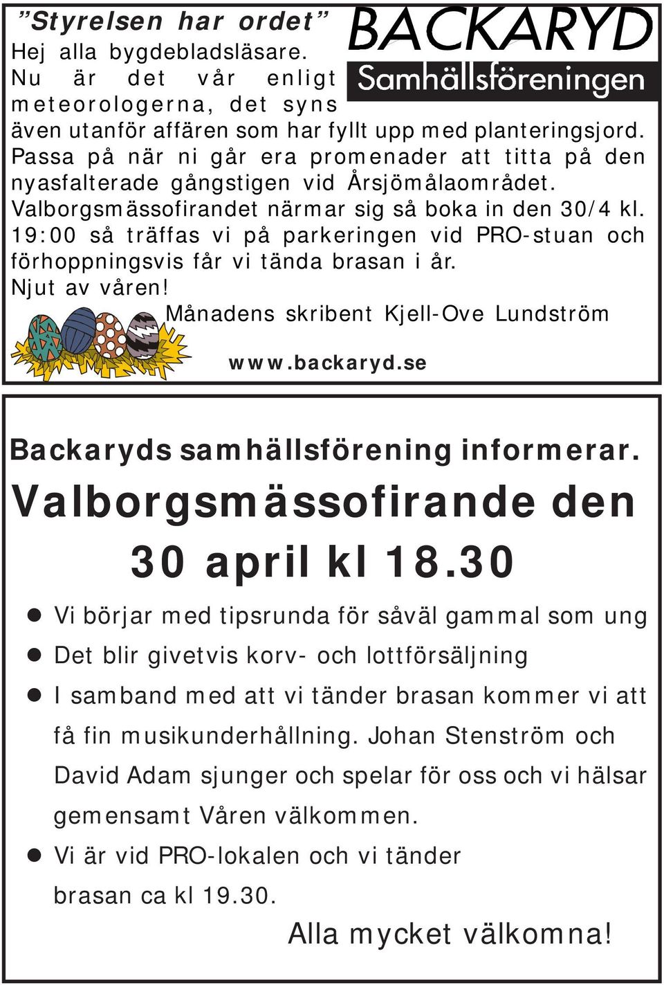 19:00 så träffas vi på parkeringen vid PRO-stuan och förhoppningsvis får vi tända brasan i år. Njut av våren! Månadens skribent Kjell-Ove Lundström www.backaryd.