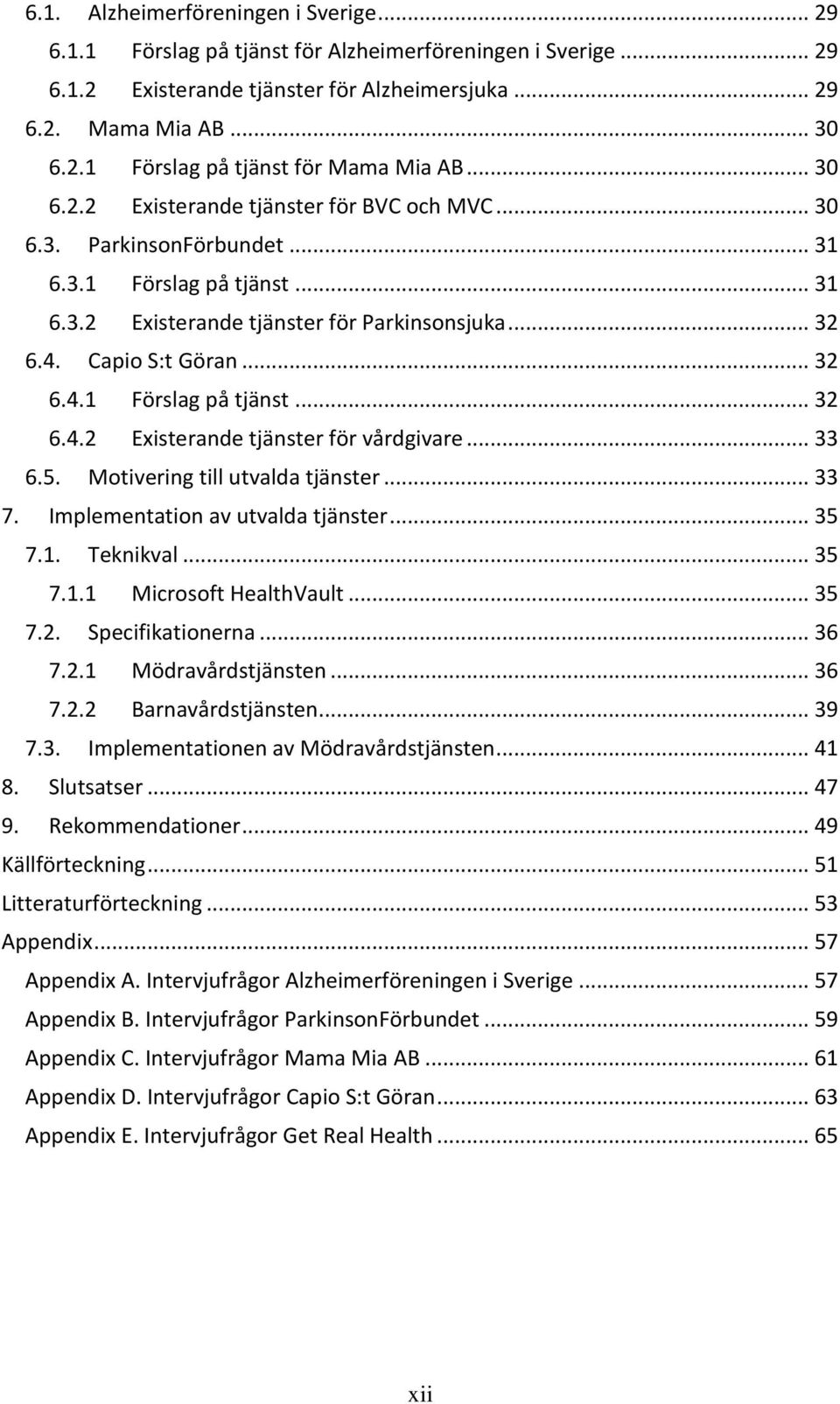 Capio S:t Göran... 32 6.4.1 Förslag på tjänst... 32 6.4.2 Existerande tjänster för vårdgivare... 33 6.5. Motivering till utvalda tjänster... 33 7. Implementation av utvalda tjänster... 35 7.1. Teknikval.