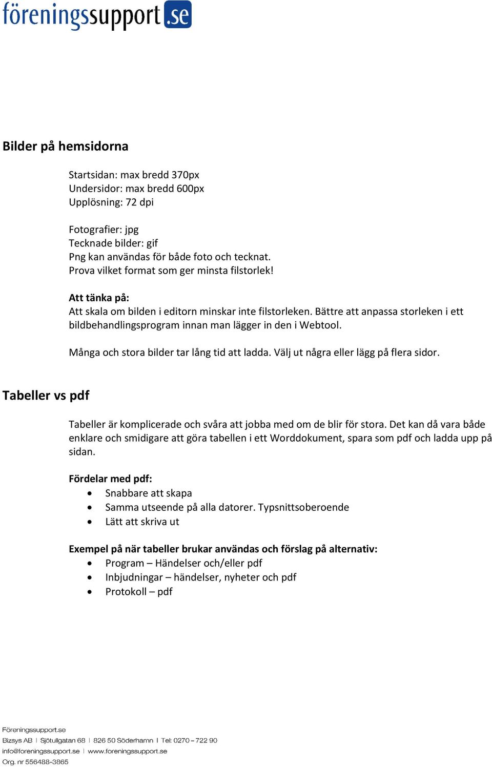 Bättre att anpassa storleken i ett bildbehandlingsprogram innan man lägger in den i Webtool. Många och stora bilder tar lång tid att ladda. Välj ut några eller lägg på flera sidor.
