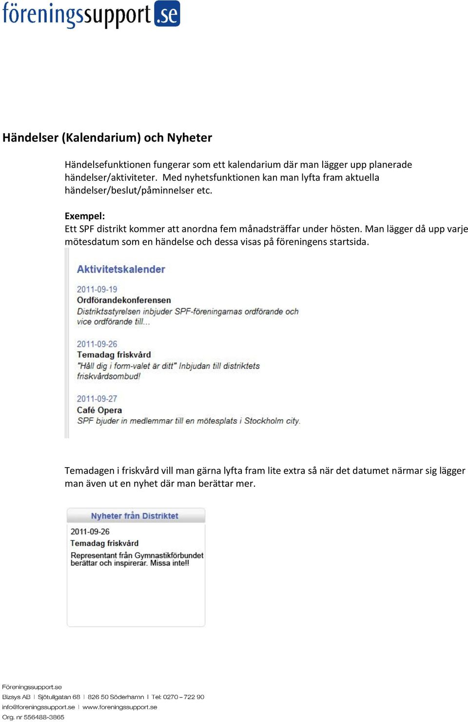 Exempel: Ett SPF distrikt kommer att anordna fem månadsträffar under hösten.