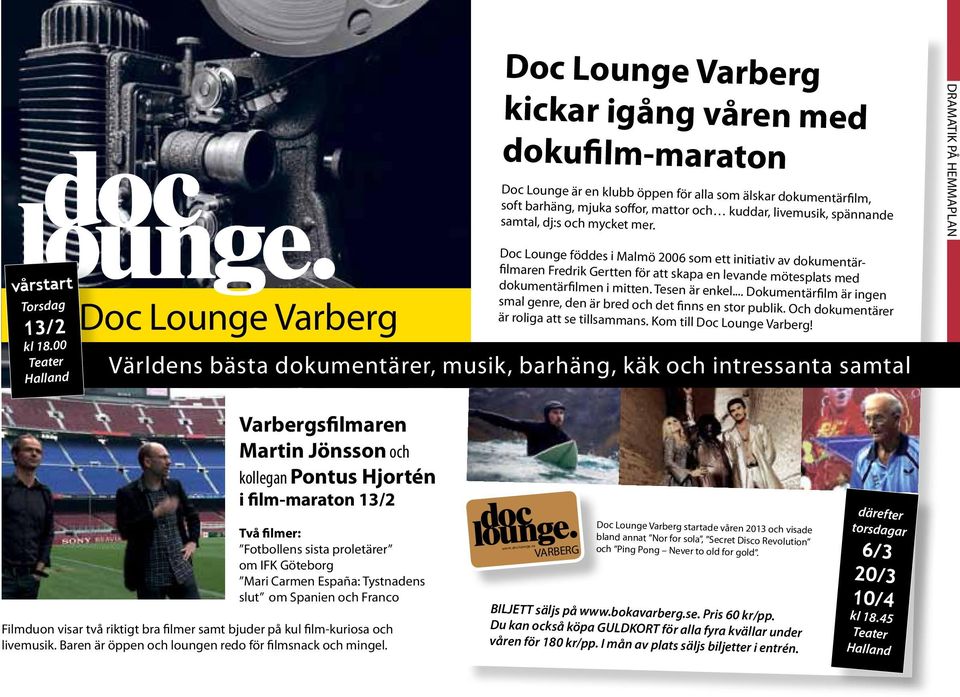 00 Teater Halland Doc Lounge Varberg Doc Lounge föddes i Malmö 2006 som ett initiativ av dokumentärfilmaren Fredrik Gertten för att skapa en levande mötesplats med dokumentärfilmen i mitten.