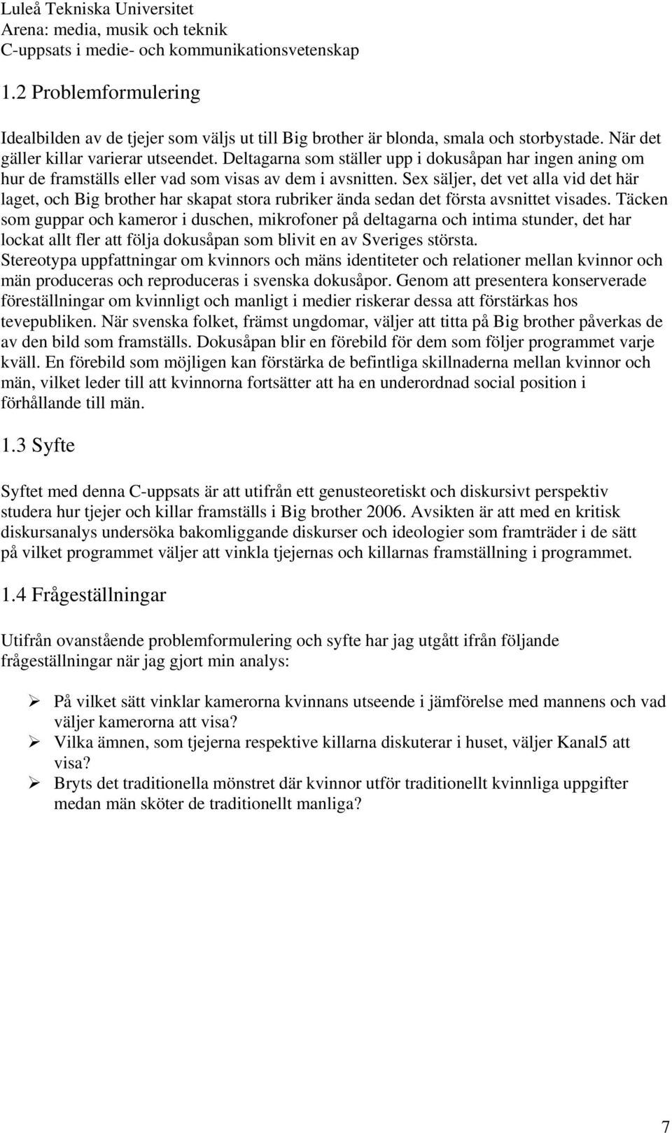 Sex säljer, det vet alla vid det här laget, och Big brother har skapat stora rubriker ända sedan det första avsnittet visades.