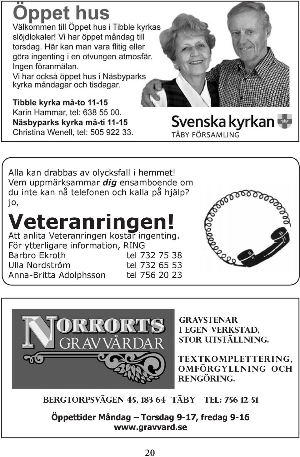 För ytterligare information, RING Barbro Ekroth tel 732 75 38 Ulla Nordström tel 732 65 53 Anna-Britta Adolphsson tel 756 20 23