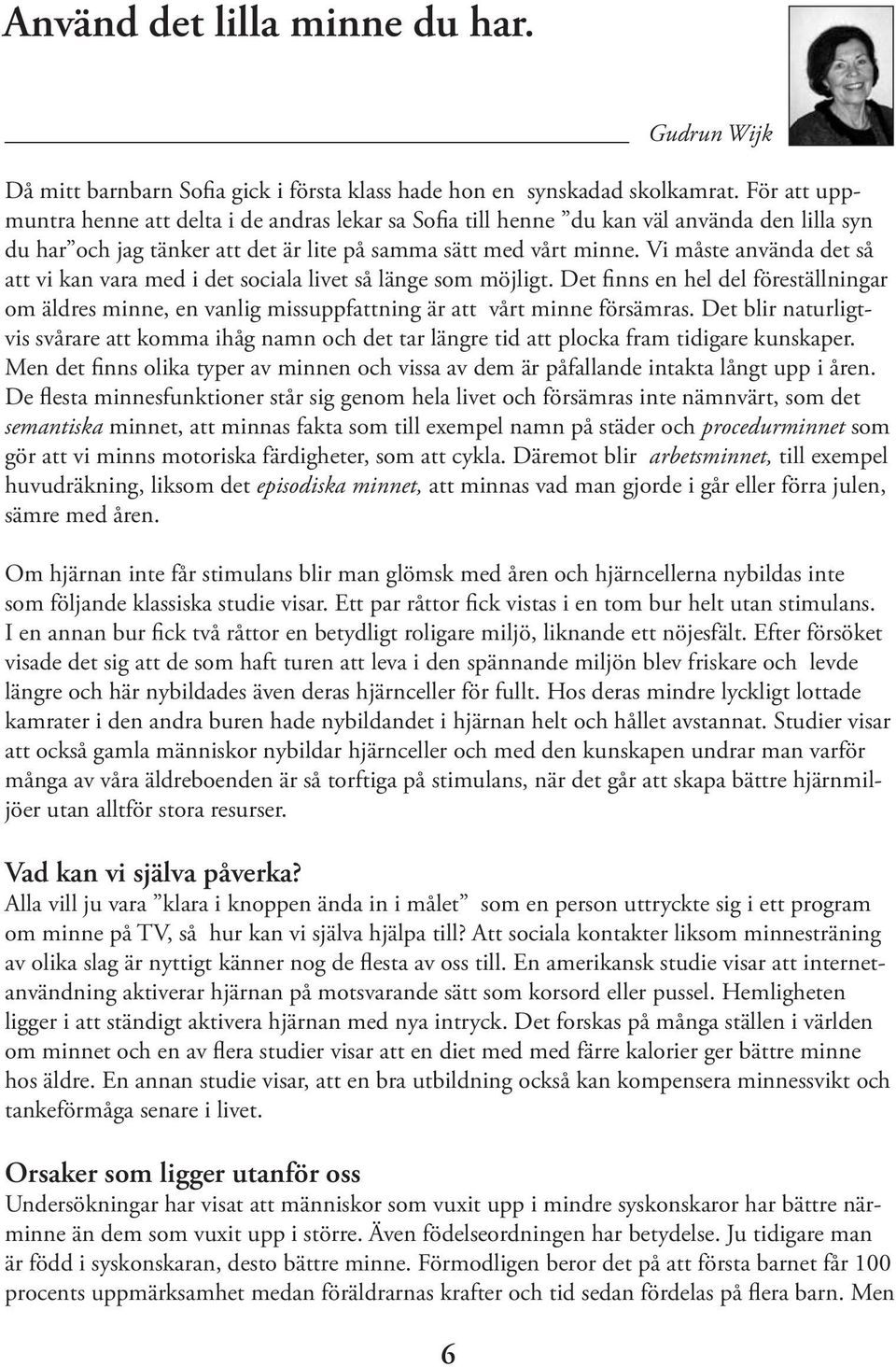 Vi måste använda det så att vi kan vara med i det sociala livet så länge som möjligt. Det finns en hel del föreställningar om äldres minne, en vanlig missuppfattning är att vårt minne försämras.