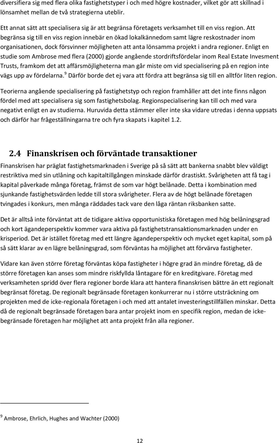 Att begränsa sig till en viss region innebär en ökad lokalkännedom samt lägre reskostnader inom organisationen, dock försvinner möjligheten att anta lönsamma projekt i andra regioner.