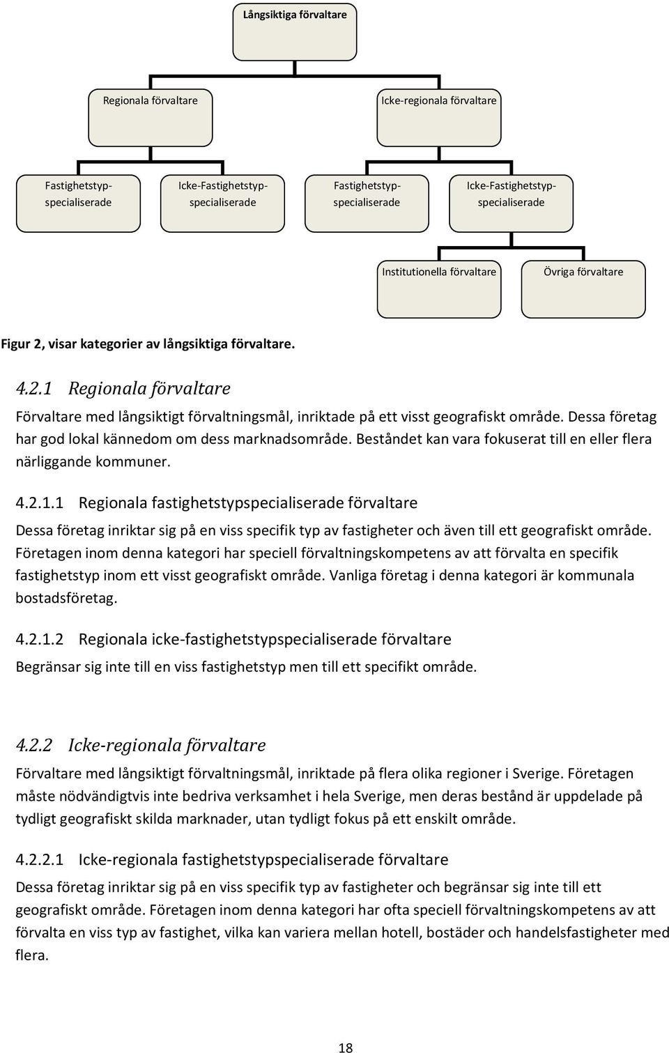 Dessa företag har god lokal kännedom om dess marknadsområde. Beståndet kan vara fokuserat till en eller flera närliggande kommuner. 4.2.1.