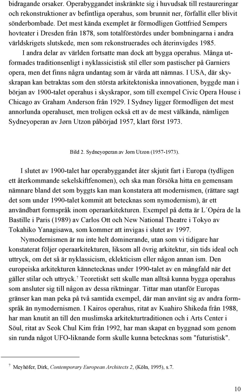 återinvigdes 1985. I andra delar av världen fortsatte man dock att bygga operahus.