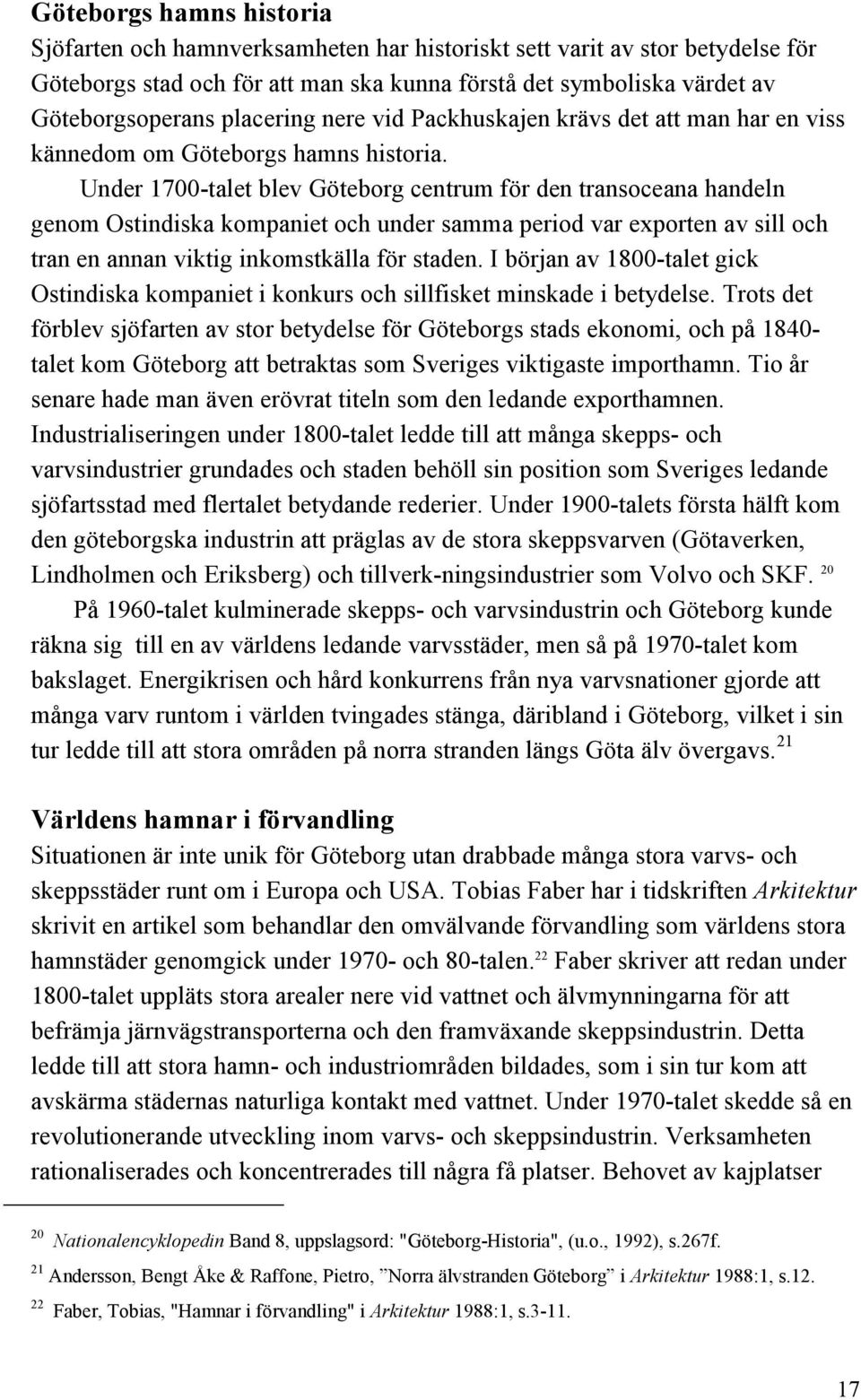 Under 1700-talet blev Göteborg centrum för den transoceana handeln genom Ostindiska kompaniet och under samma period var exporten av sill och tran en annan viktig inkomstkälla för staden.