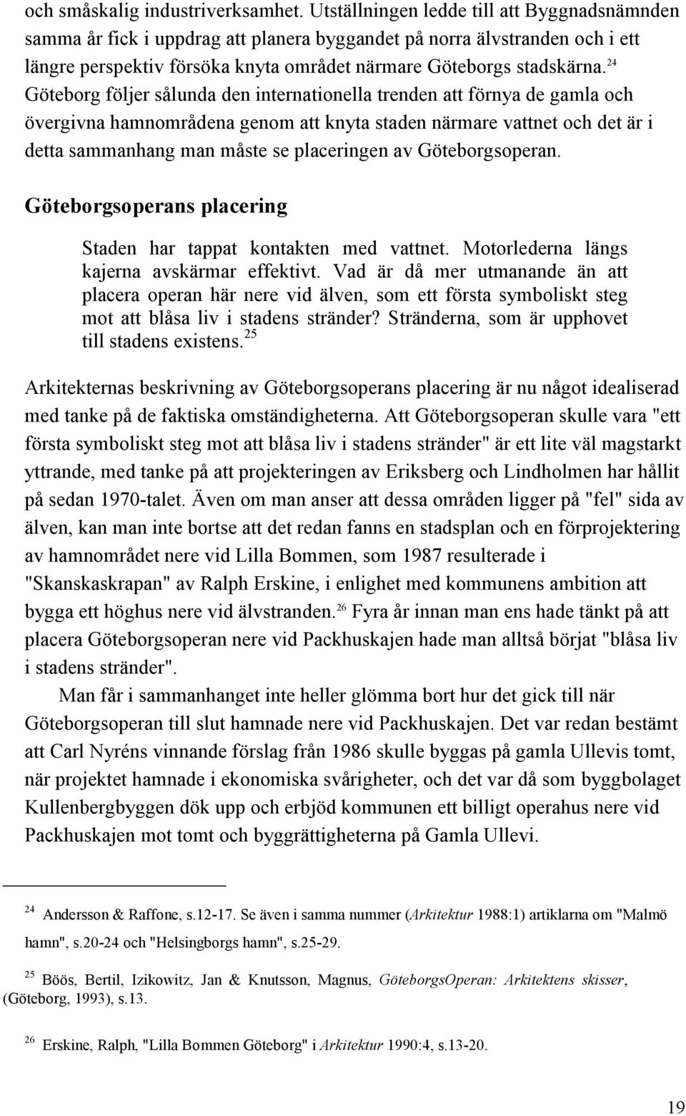 24 Göteborg följer sålunda den internationella trenden att förnya de gamla och övergivna hamnområdena genom att knyta staden närmare vattnet och det är i detta sammanhang man måste se placeringen av