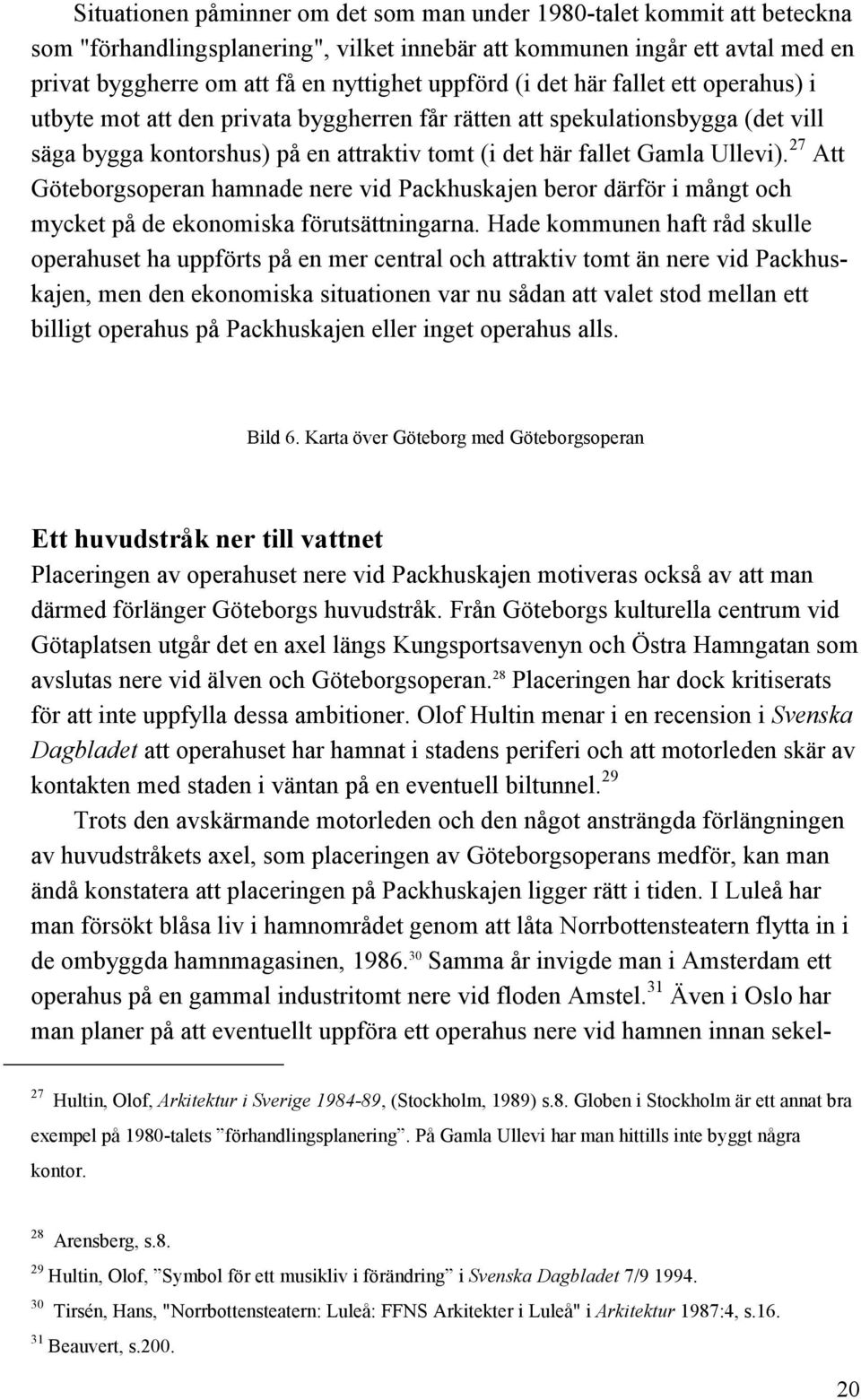 27 Att Göteborgsoperan hamnade nere vid Packhuskajen beror därför i mångt och mycket på de ekonomiska förutsättningarna.