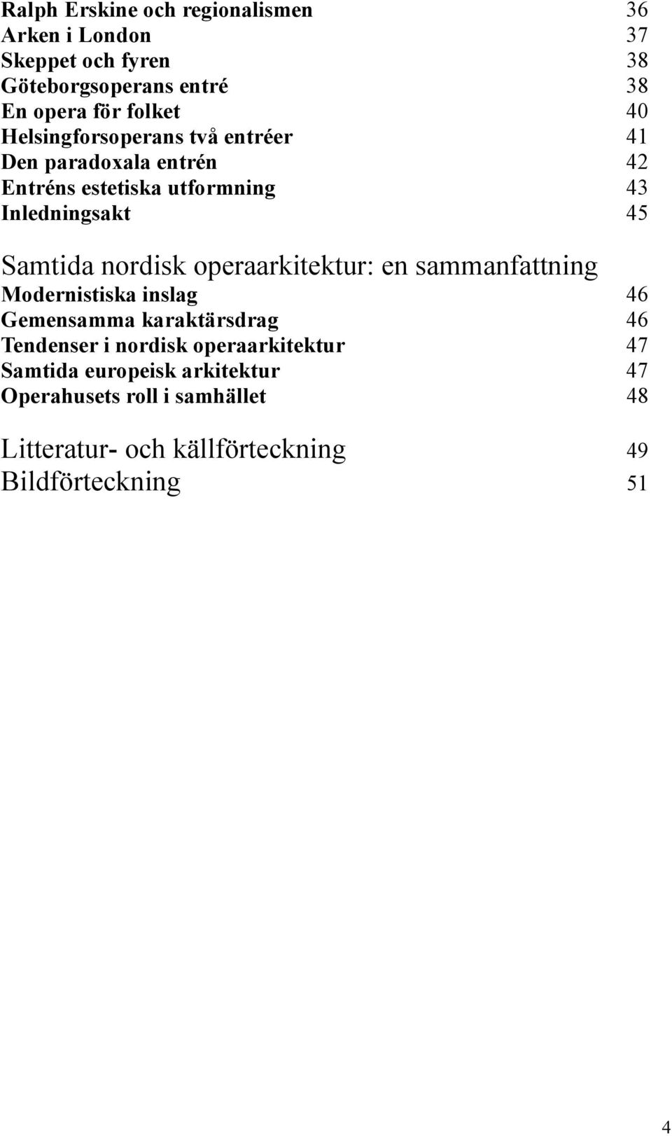 nordisk operaarkitektur: en sammanfattning Modernistiska inslag 46 Gemensamma karaktärsdrag 46 Tendenser i nordisk