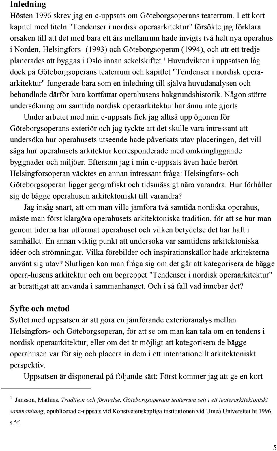 (1993) och Göteborgsoperan (1994), och att ett tredje planerades att byggas i Oslo innan sekelskiftet.