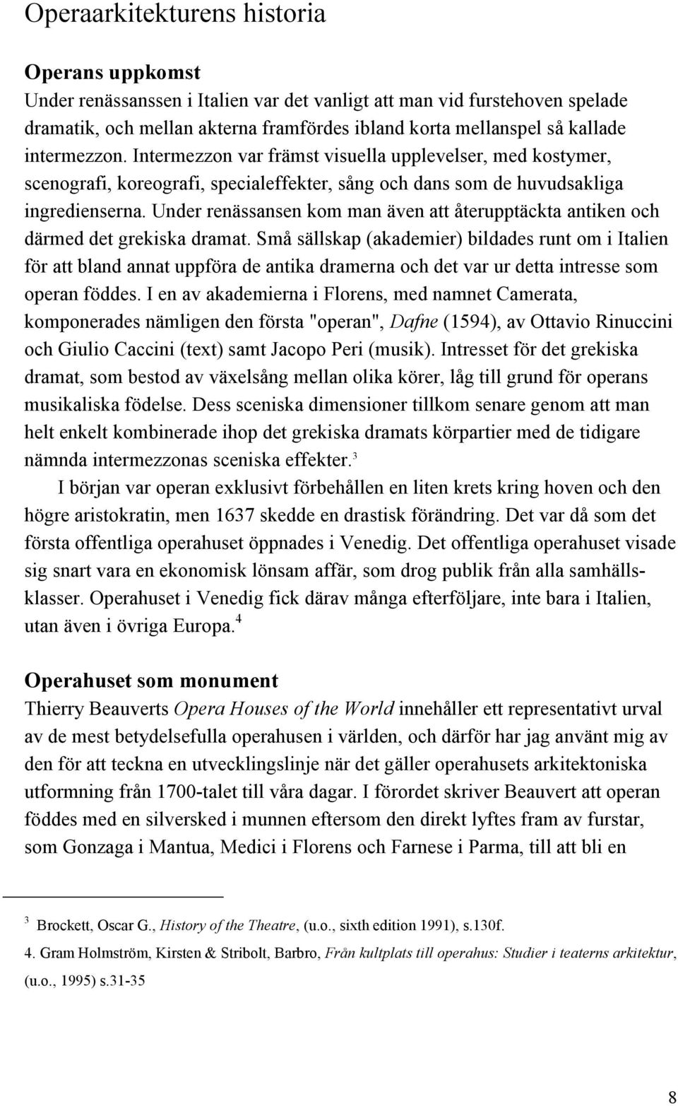 Under renässansen kom man även att återupptäckta antiken och därmed det grekiska dramat.