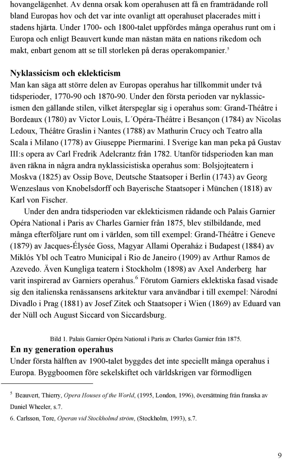 5 Nyklassicism och eklekticism Man kan säga att större delen av Europas operahus har tillkommit under två tidsperioder, 1770-90 och 1870-90.