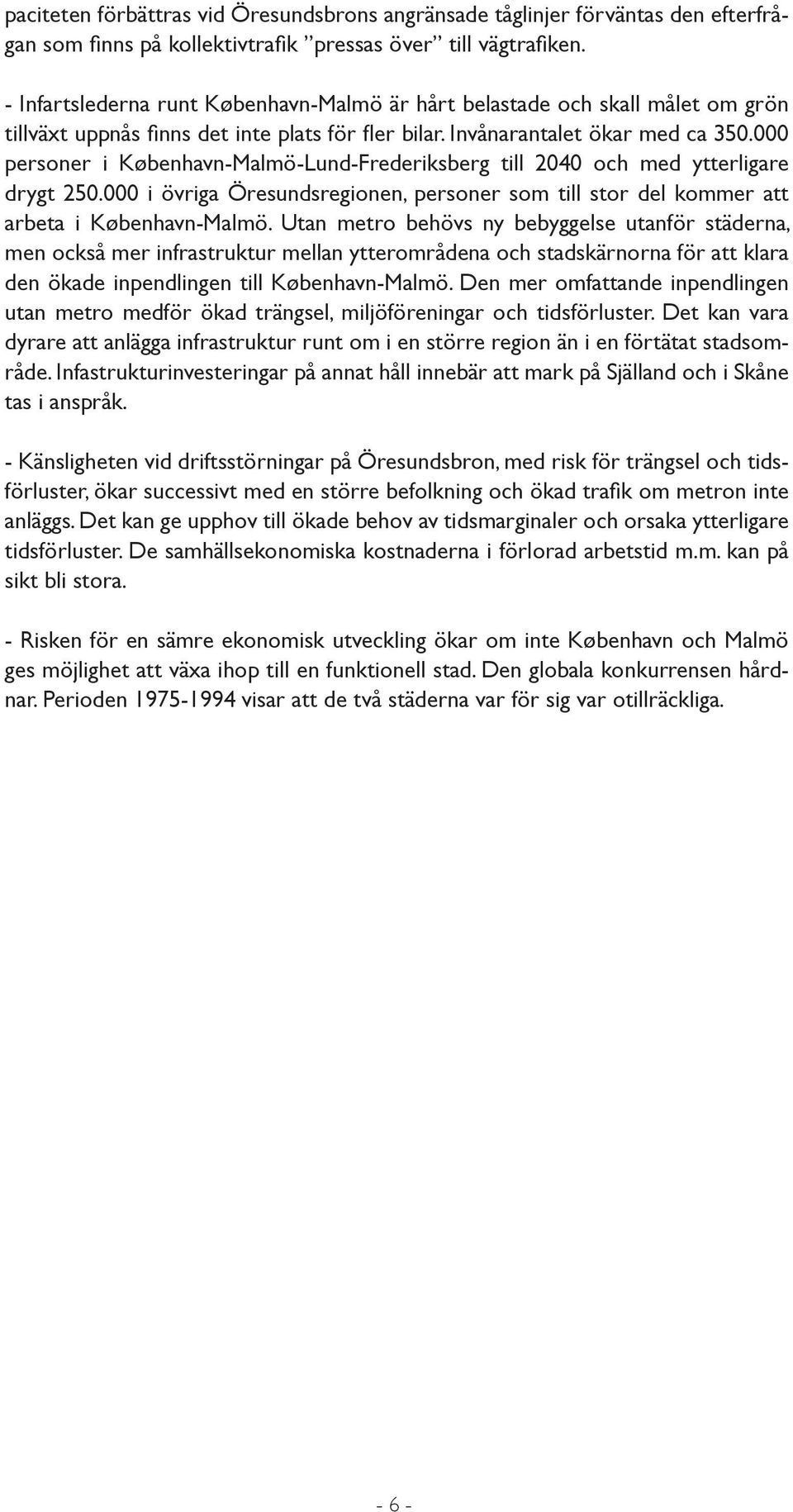 000 personer i København-Malmö-Lund-Frederiksberg till 2040 och med ytterligare drygt 250.000 i övriga Öresundsregionen, personer som till stor del kommer att arbeta i København-Malmö.