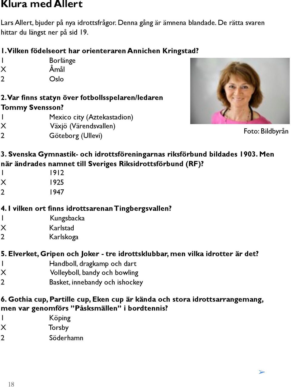 Svenska Gymnastik- och idrottsföreningarnas riksförbund bildades 1903. Men när ändrades namnet till Sveriges Riksidrottsförbund (RF)? 1 1912 X 1925 2 1947 4.