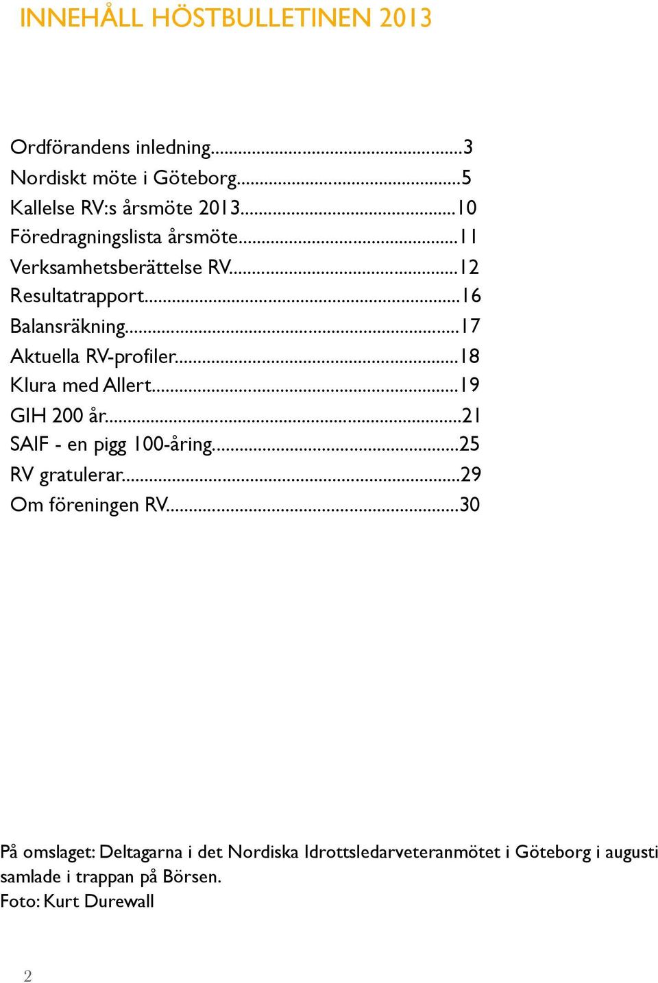 ..17 Aktuella RV-profiler...18 Klura med Allert...19 GIH 200 år...21 SAIF - en pigg 100-åring...25 RV gratulerar.