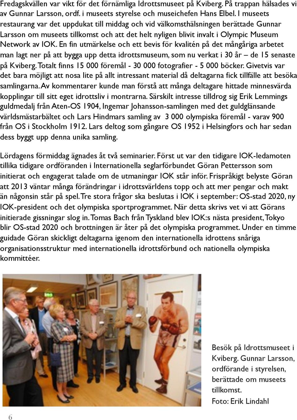 En fin utmärkelse och ett bevis för kvalitén på det mångåriga arbetet man lagt ner på att bygga upp detta idrottsmuseum, som nu verkat i 30 år de 15 senaste på Kviberg.