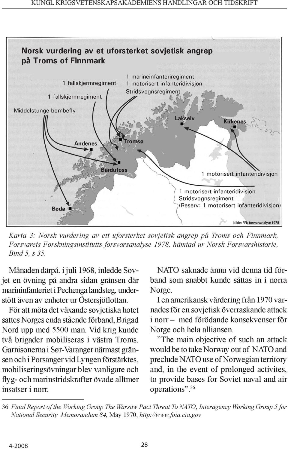 Norsk vurdering av ett uforsterket sovjetisk angrep på Troms och Finnmark, Forsvarets Forskningsinstitutts forsvarsanalyse 1978, hämtad ur Norsk Forsvarshistorie, Bind 5, s 35.