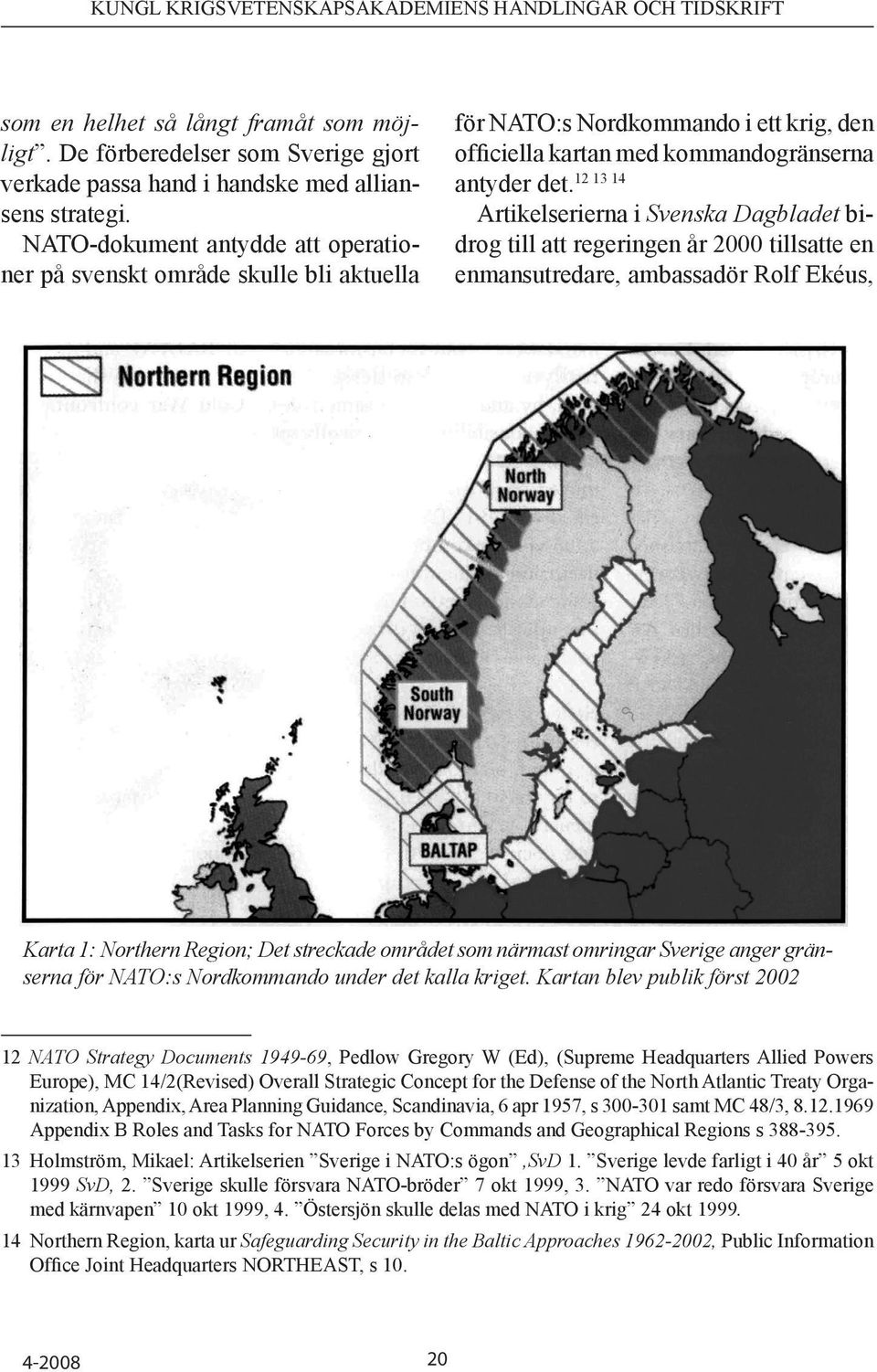 Artikelserierna i Svenska Dagbladet bidrog till att regeringen år 2000 tillsatte en enmansutredare, ambassadör Rolf Ekéus, Karta 1: North ern Region; Det streckade området som närmast omringar