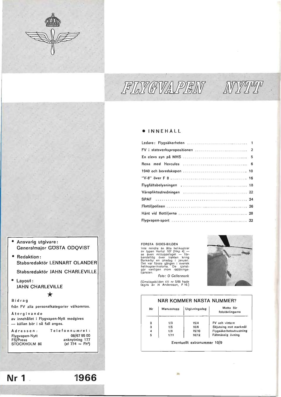 ....... 32 Ansvarig utgivare: Generalmajor GOSTA ODQVIST Redaktion: Stabsredaktör LENNART OLANDER Stabs redaktör JAHN CHARLEVILLE o Layout: JAHN CHARLEVILLE Bidrag * från FV alla personalkategorier