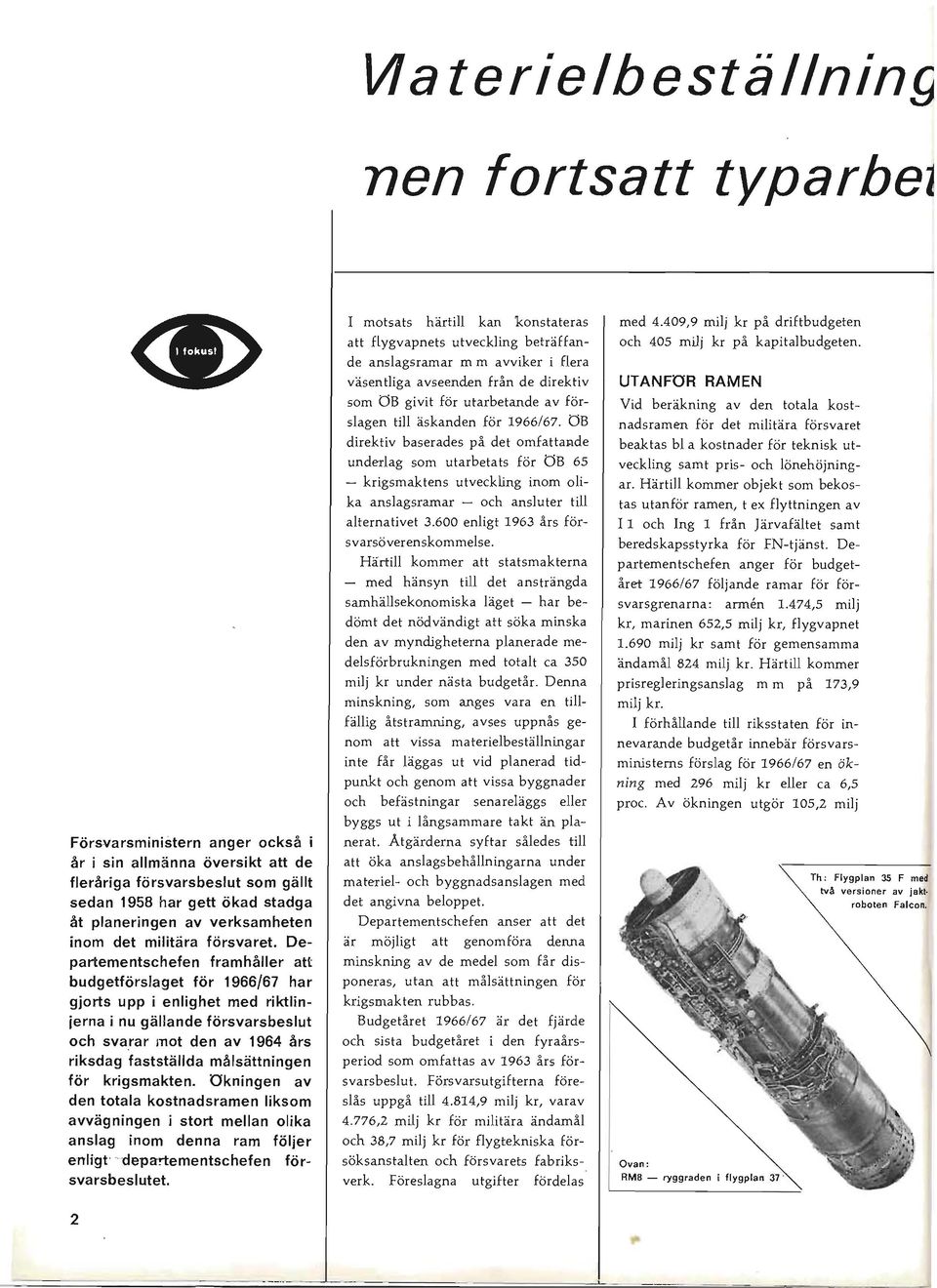 Departementschefen framhåller att budgetförslaget för 1966/67 har gjorts upp i enlighet med riktlinjerna i nu gällande försvarsbeslut och svarar mot den av 1964 års riksdag fastställda målsättningen