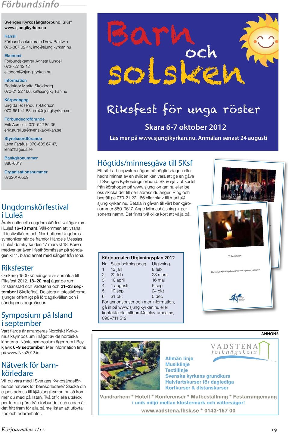 nu Körpedagog Birgitta Rosenquist-Brorson 070-651 41 88, brb@sjungikyrkan.nu Förbundsordörande Erik Aurelius, 070-542 85 36, erik.aurelius@svenskakyrkan.