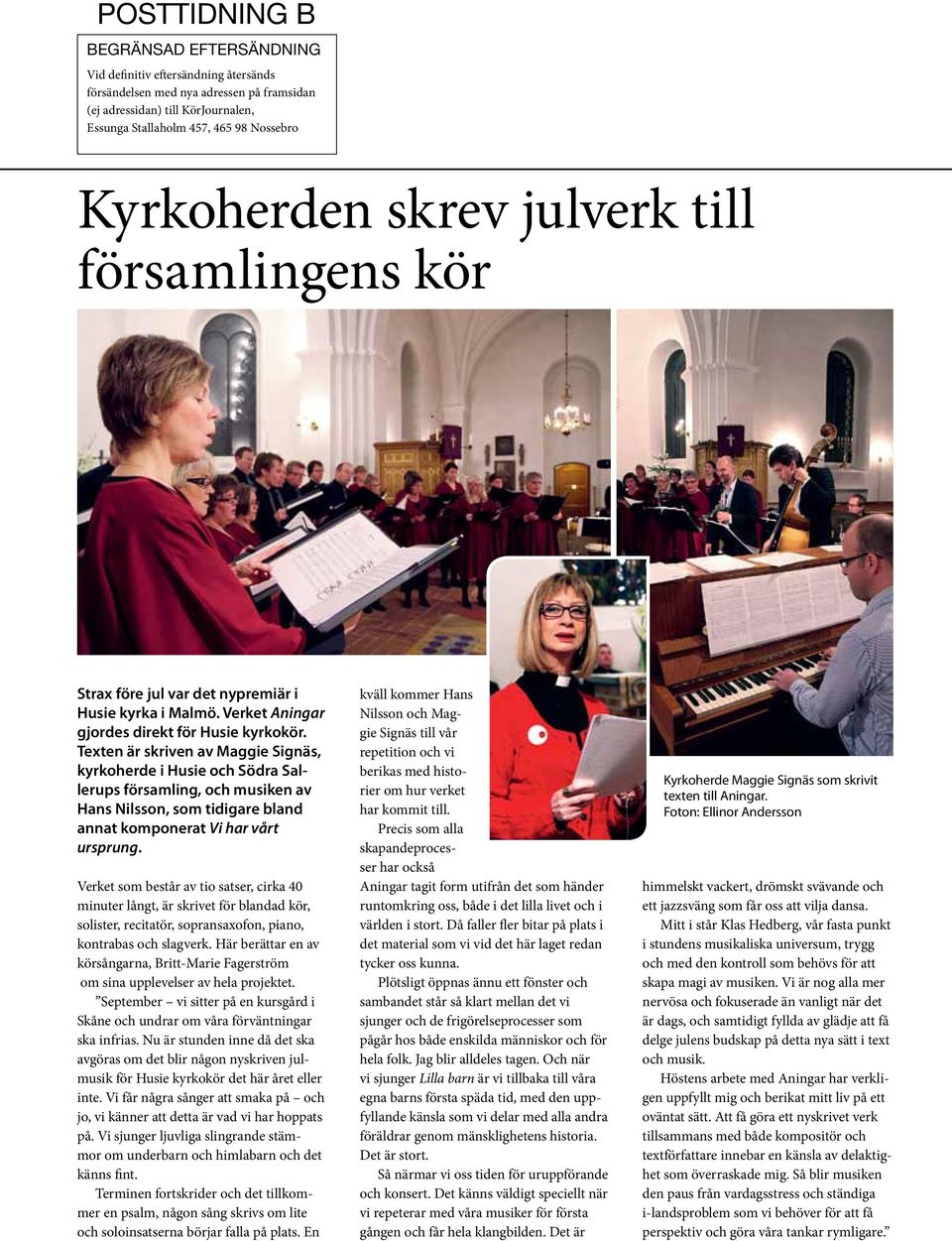 Texten är skriven av Maggie Signäs, kyrkoherde i Husie och Södra Sallerups örsamling, och musiken av Hans Nilsson, som tidigare bland annat komponerat Vi har vårt ursprung.