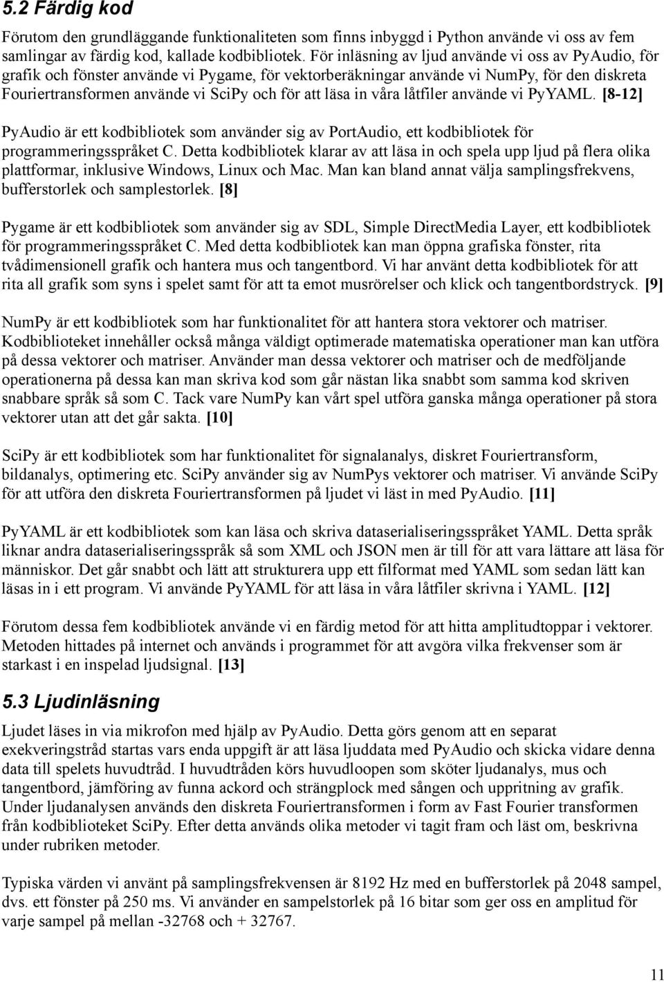 läsa in våra låtfiler använde vi PyYAML. [8-12] PyAudio är ett kodbibliotek som använder sig av PortAudio, ett kodbibliotek för programmeringsspråket C.